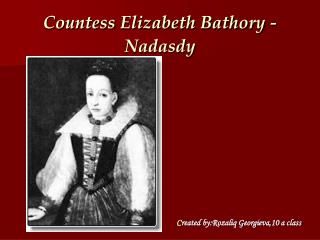 Countess Elizabeth Bathory - Nadasdy
