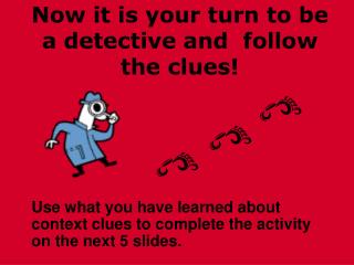 Now it is your turn to be a detective and follow the clues!