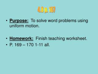 Purpose: To solve word problems using uniform motion. Homework: Finish teaching worksheet.