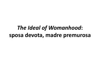 The Ideal of Womanhood : sposa devota, madre premurosa