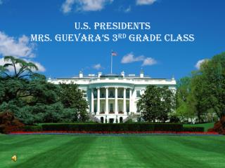 U.S. Presidents Mrs. Guevara’s 3 rd Grade Class