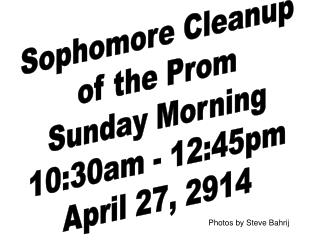 Sophomore Cleanup of the Prom Sunday Morning 10:30am - 12:45pm April 27, 2914