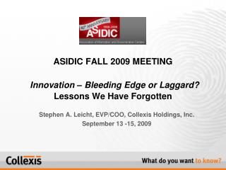 ASIDIC FALL 2009 MEETING Innovation – Bleeding Edge or Laggard? Lessons We Have Forgotten