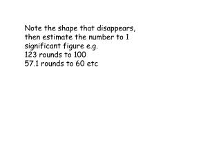 Note the shape that disappears, then estimate the number to 1 significant figure e.g.