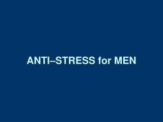 ANTI–STRESS for MEN