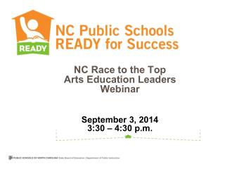 NC Race to the Top Arts Education Leaders Webinar September 3, 2014 3:30 – 4:30 p.m.