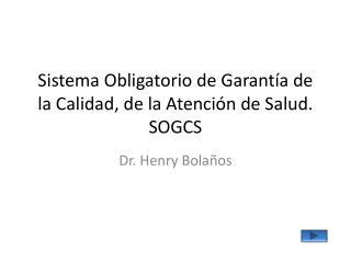 Sistema Obligatorio de Garantía de la Calidad, de la Atención de Salud. SOGCS