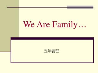 We Are Family …