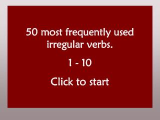 50 most frequently used irregular verbs. 1 - 10 Click to start