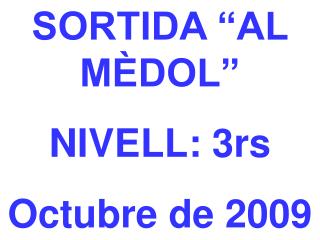 SORTIDA “AL MÈDOL” NIVELL: 3rs Octubre de 2009