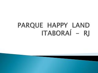 PARQUE HAPPY LAND ITABORAÍ - RJ