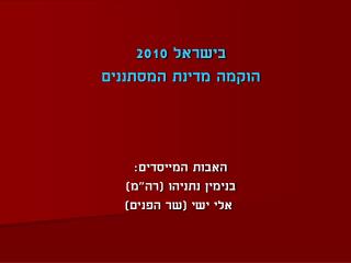בישראל 2010 הוקמה מדינת המסתננים האבות המייסדים: בנימין נתניהו (רה&quot;מ) אלי ישי (שר הפנים)