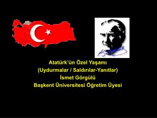 Atatürk’ün Özel Yaşamı (Uydurmalar / Saldırılar-Yanıtlar) İsmet Görgülü