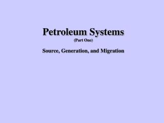 Petroleum Systems (Part One) Source, Generation, and Migration