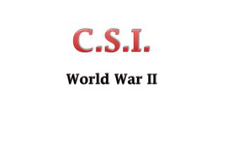 C.S.I. World War II