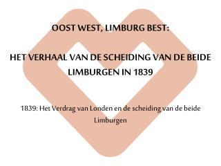 OOST WEST, LIMBURG BEST: HET VERHAAL VAN DE SCHEIDING VAN DE BEIDE LIMBURGEN IN 1839