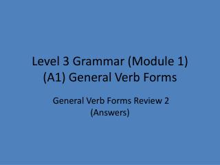 Level 3 Grammar (Module 1) (A1) General Verb Forms