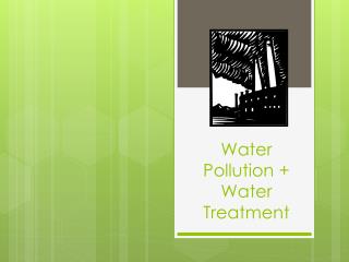 Water Pollution + Water Treatment