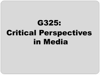G325: Critical Perspectives in Media
