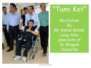“ Tumi Kot ” Recitation By Mr Kamal Kataki Long time associate of Dr Bhupen Hazarika