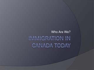 Immigration in Canada Today