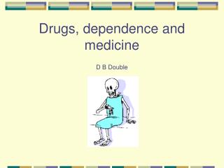 Drugs, dependence and medicine D B Double