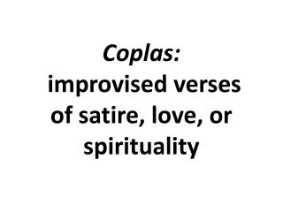Coplas: improvised verses of satire, love, or spirituality