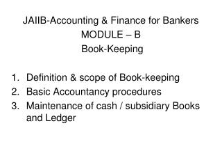 JAIIB-Accounting &amp; Finance for Bankers MODULE – B Book-Keeping Definition &amp; scope of Book-keeping