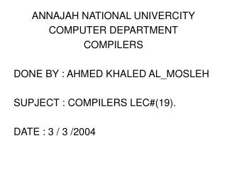 ANNAJAH NATIONAL UNIVERCITY COMPUTER DEPARTMENT COMPILERS DONE BY : AHMED KHALED AL_MOSLEH