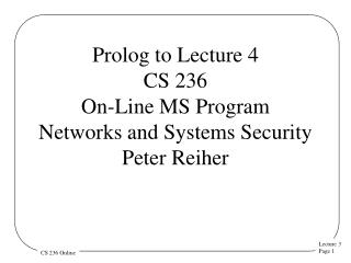 Prolog to Lecture 4 CS 236 On-Line MS Program Networks and Systems Security Peter Reiher