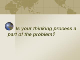 Is your thinking process a part of the problem?
