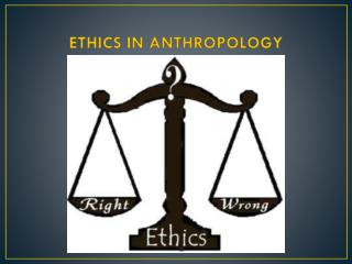 ETHICS IN ANTHROPOLOGY
