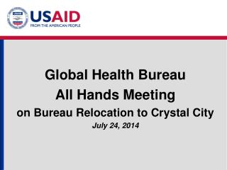 Global Health Bureau All Hands Meeting on Bureau Relocation to Crystal City July 24, 2014