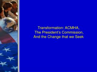 Transformation: ACMHA, The President’s Commission, And the Change that we Seek