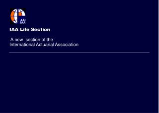IAA Life Section A new section of the International Actuarial Association