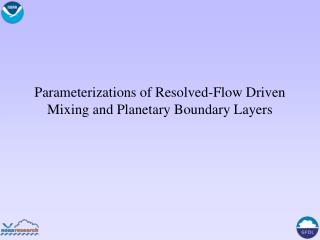 Parameterizations of Resolved-Flow Driven Mixing and Planetary Boundary Layers