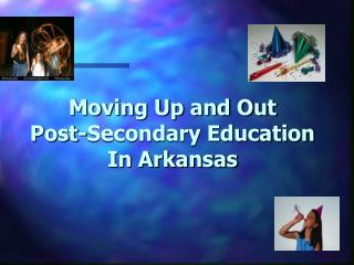 Moving Up and Out Post-Secondary Education In Arkansas