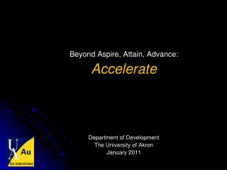 Beyond Aspire, Attain, Advance: Accelerate Department of Development The University of Akron