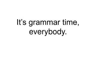 It’s grammar time, everybody.