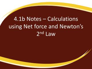 4.1b Notes – Calculations using Net force and Newton’s 2 nd Law