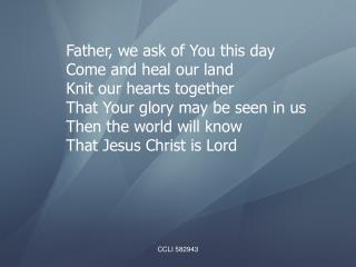 Father, we ask of You this day Come and heal our land Knit our hearts together