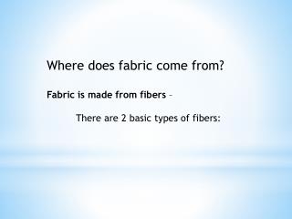 Where does fabric come from? Fabric is made from fibers – There are 2 basic types of fibers: