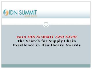 2010 IDN SUMMIT AND EXPO The Search for Supply Chain Excellence in Healthcare Awards