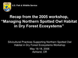 Recap from the 2005 workshop, “Managing Northern Spotted Owl Habitat in Dry Forest Ecosystems”