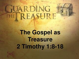 The Gospel as Treasure 2 Timothy 1:8-18
