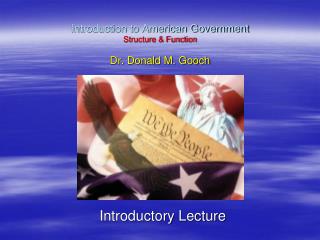 Introduction to American Government Structure &amp; Function Dr. Donald M. Gooch