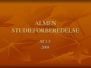 ALMEN STUDIEFORBEREDELSE