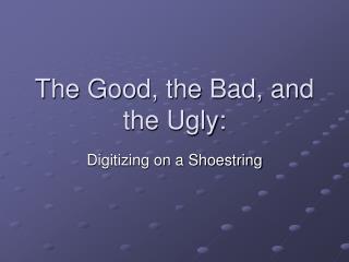 The Good, the Bad, and the Ugly: