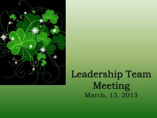 Leadership Team Meeting March, 13, 2013