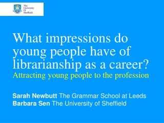 Sarah Newbutt The Grammar School at Leeds Barbara Sen The University of Sheffield